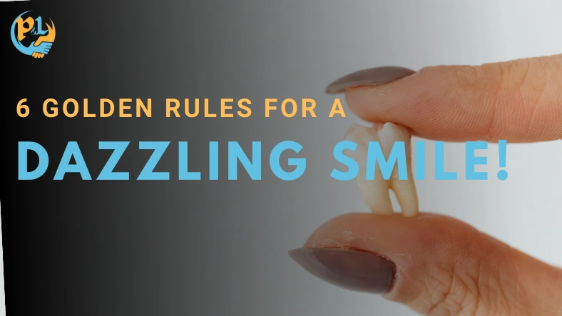 6 Golden Rules for a Dazzling Smile!