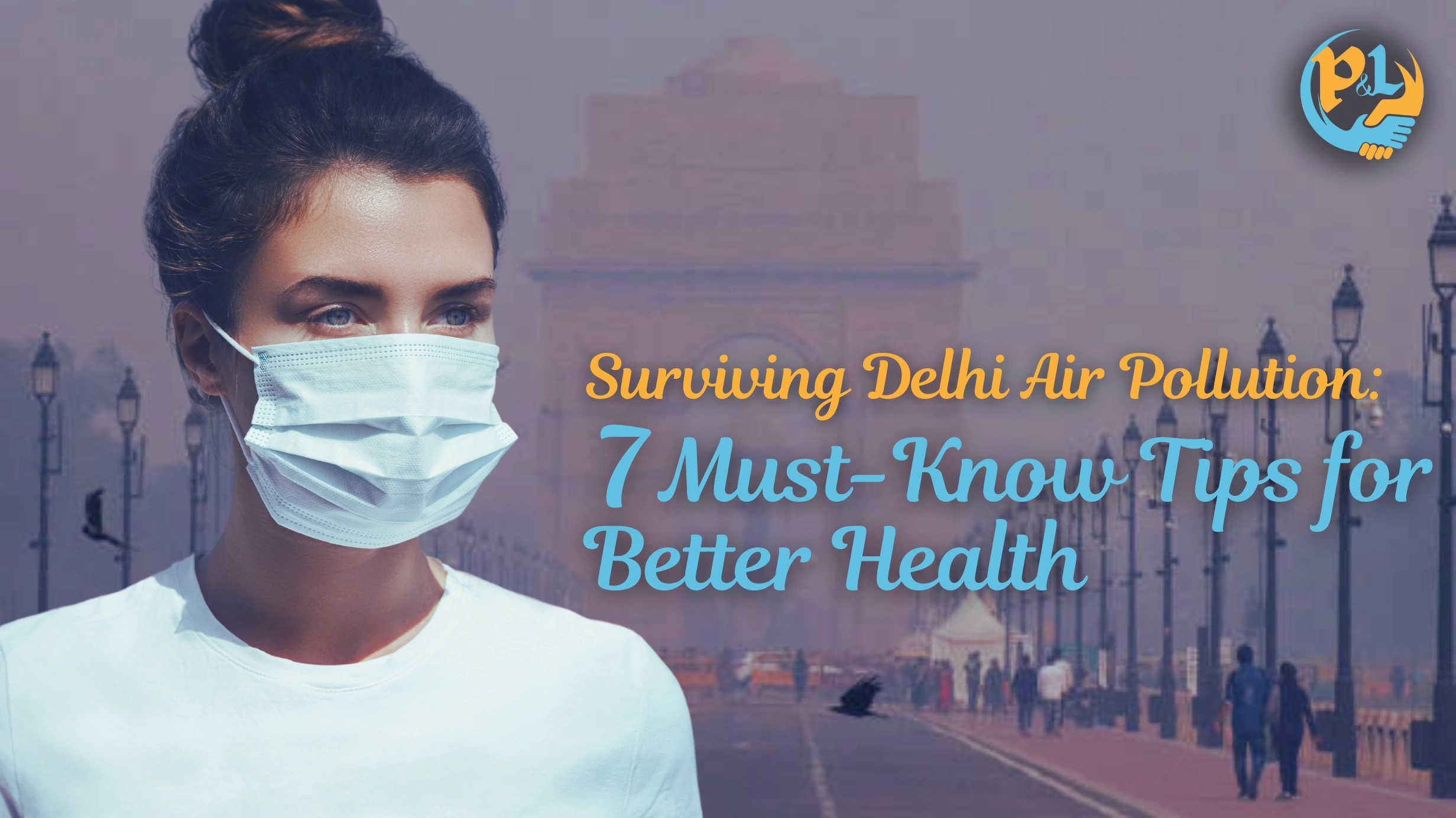 Surviving Delhi Air Pollution: 7 Must-Know Tips for Better Health!